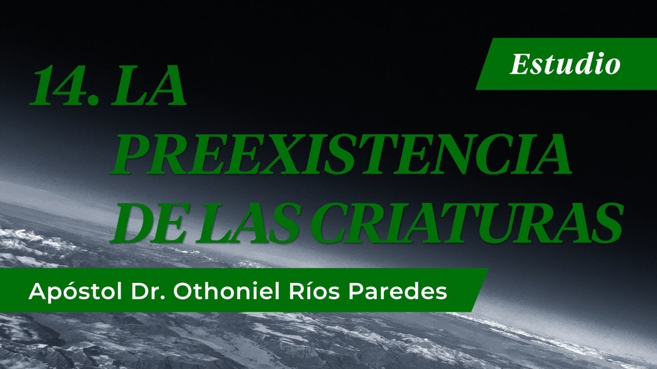 La Preexistencia De Las Criaturas - Apóstol Dr. Othoniel Ríos Paredes