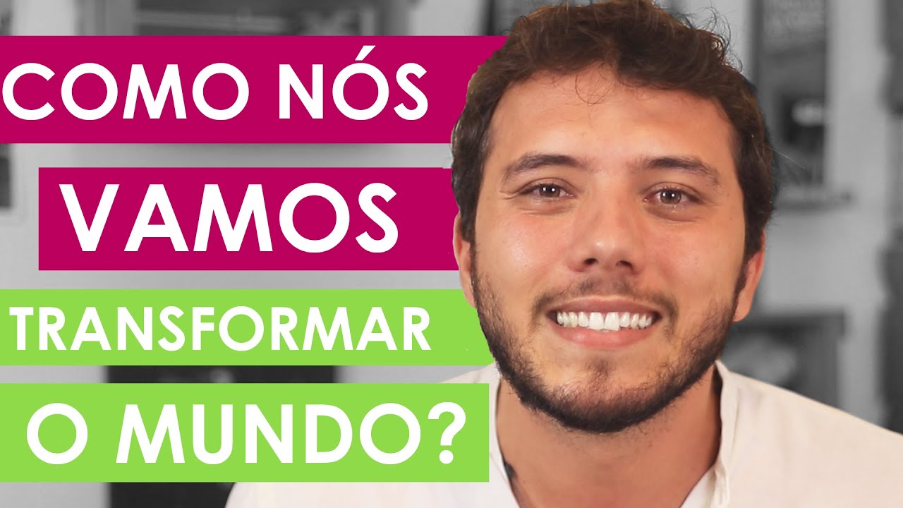 Como nós vamos transformar o mundo? – Ep 01 – Que mundo é esse?