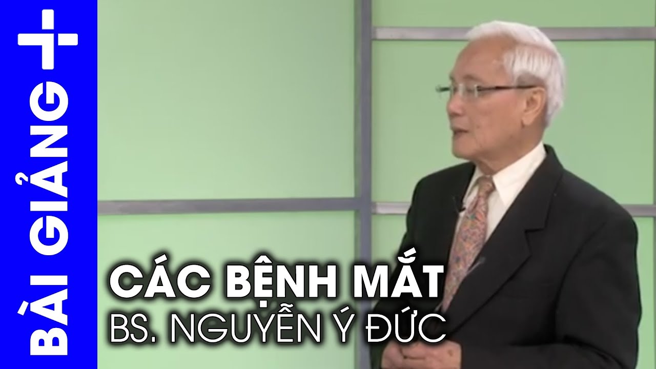 BS Nguyễn Ý Đức: Các bệnh về mắt