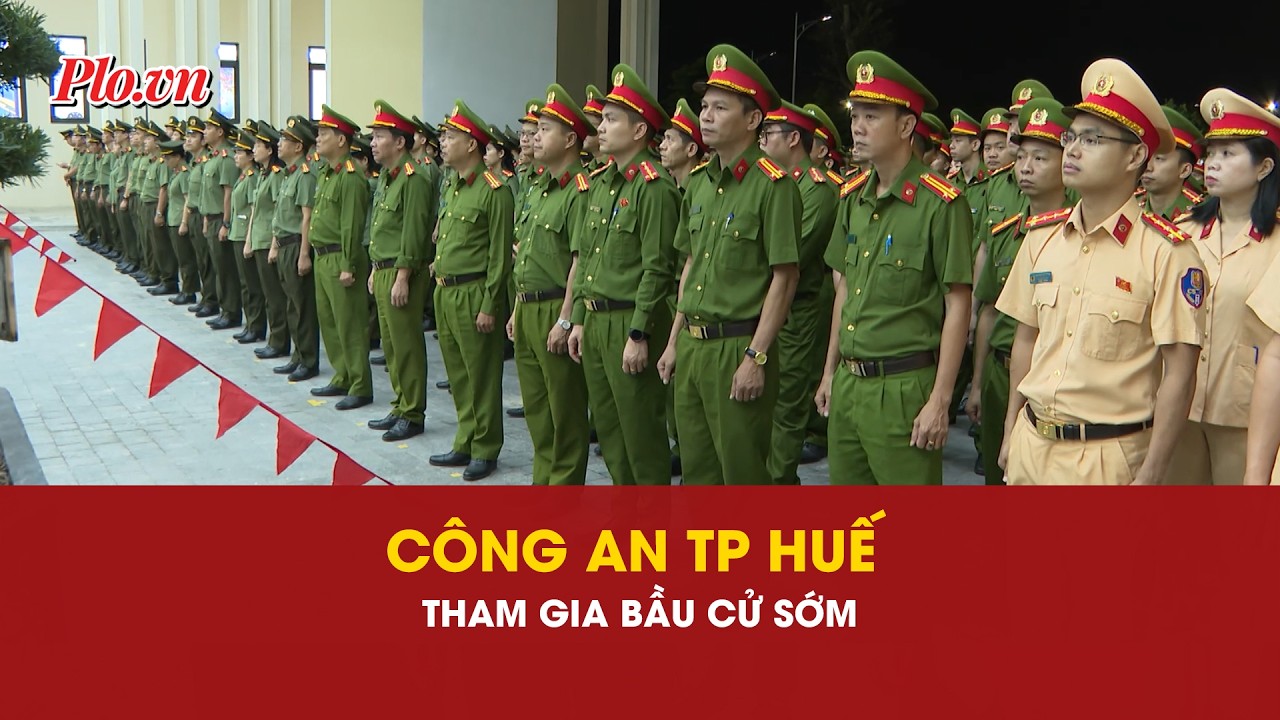 Hơn 1.100 cán bộ, chiến sĩ Công an TP Huế tham gia bầu cử sớm- PLO