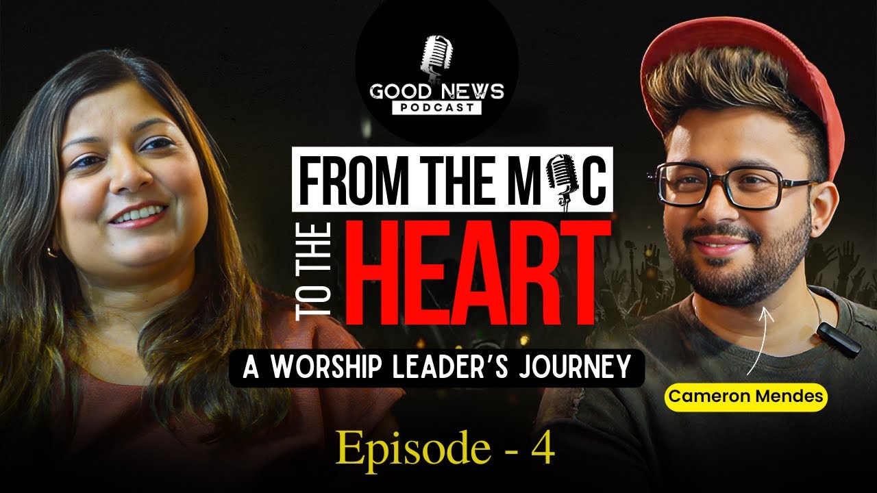 Ep 4 - From The Mic To The Heart ft. Cameron Mendes - A Worship Leader's Journey| Good News Podcast|