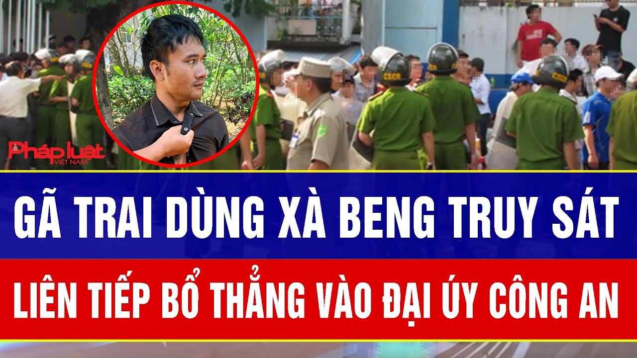 Điểm nóng tối 25/2: Hãi hùng gã trai dùng xà beng truy sát, liên tiếp bổ thẳng vào Đại úy Công an