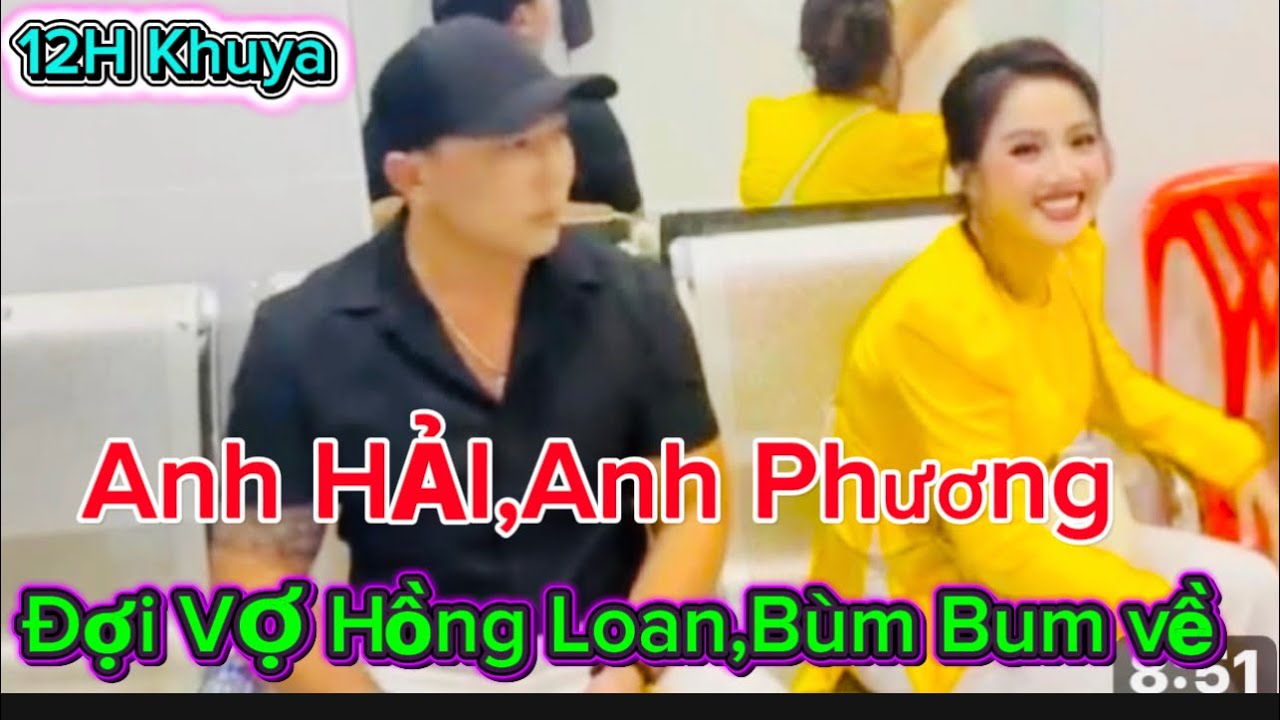 18/1 12h khuya Anh Hải,Phương,2 anh chồng Đợi  đưa  vợ Hồng Loan,vợ Bùm Bum về cầm Hoa khán giả tặng