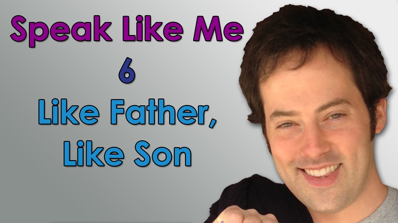 Speak Like Me - 6 - Like Father, Like Son - Sound Like A Native English Speaker with Drew Badger
