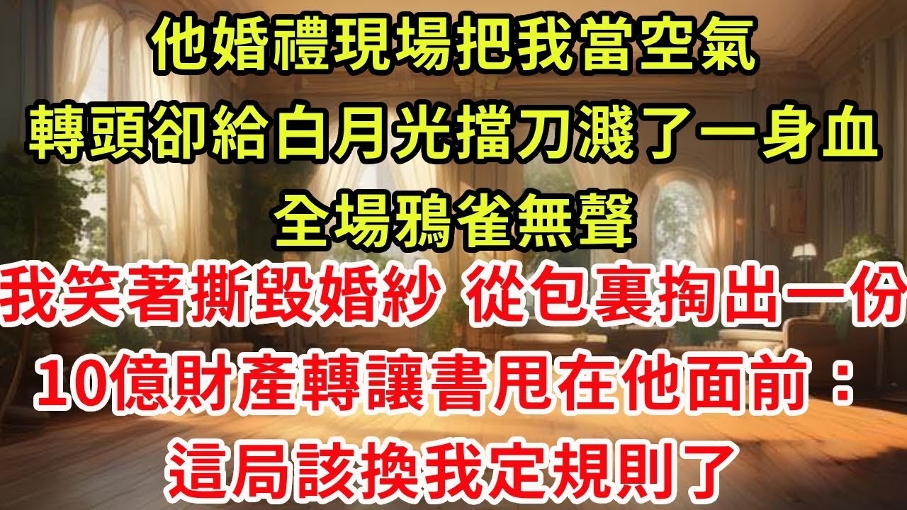 他婚禮現場把我當空氣，轉頭給白月光擋刀濺了一身血。我笑著撕毀婚紗，從包裏掏出一份10億財產轉讓書甩在他面前：這局該換我定規則了#復仇 #逆襲 #爽文