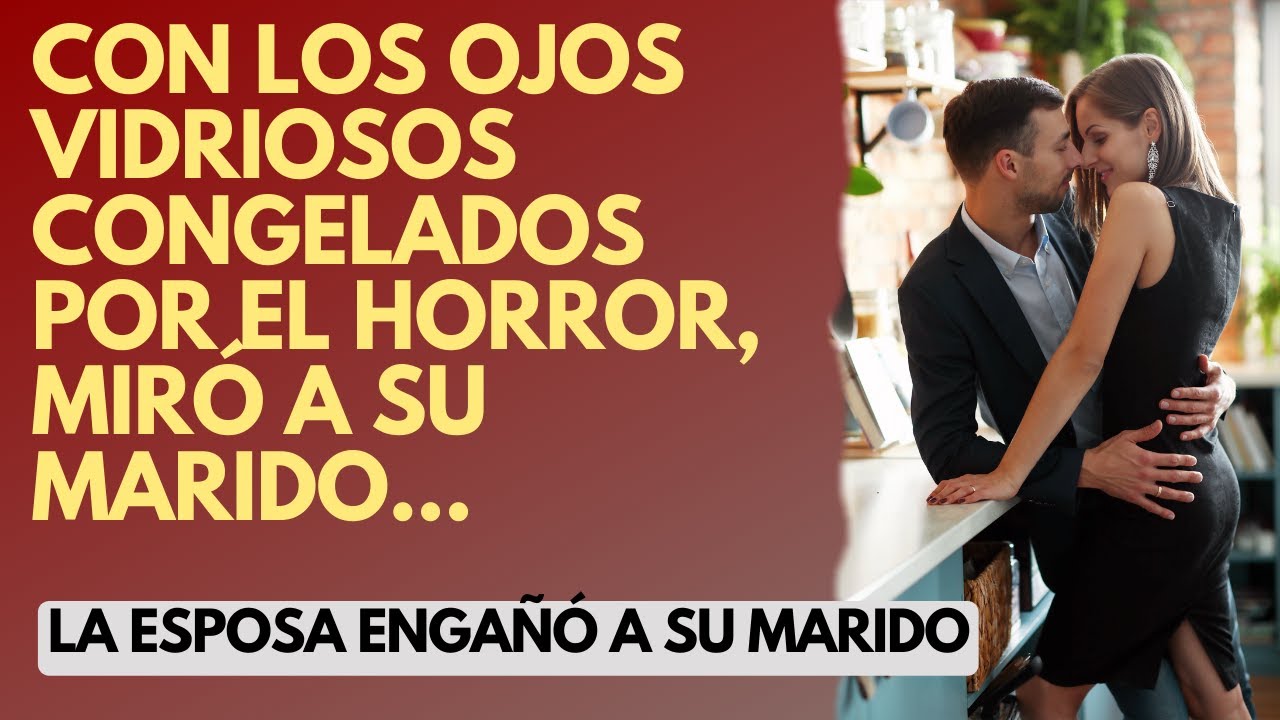 Con Los Ojos Vidriosos Congelados Por El Horror, Miró A Eu Marido... || Esposa Infiel
