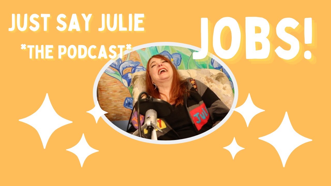 Just Say Julie - The Podcast - JOBS!