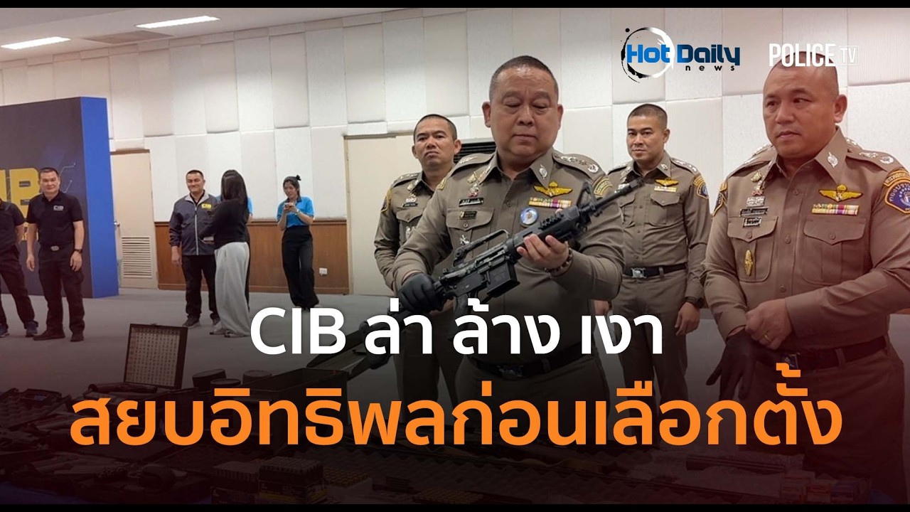 CIB ล่าล้างเงา! ทลาย 130 จุด สยบอิทธิพลก่อนเลือกตตั้ง