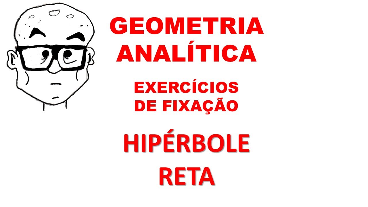 GEO. ANALÍTICA - AULA 120 - EXERCÍCIOS DE FIXAÇÃO15 - RETA - HIPÉRBOLE