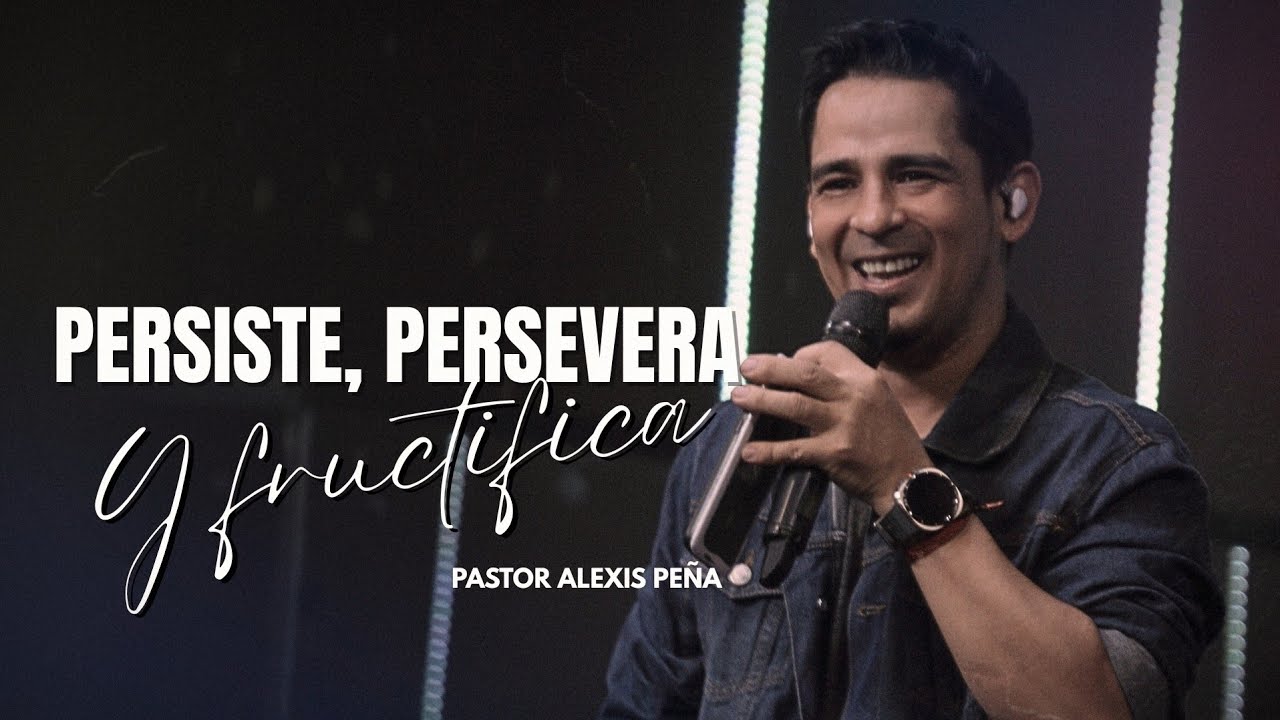 Persiste, persevera y fructifica - Predica pastor Alexis Peña Casa de adoración internacional