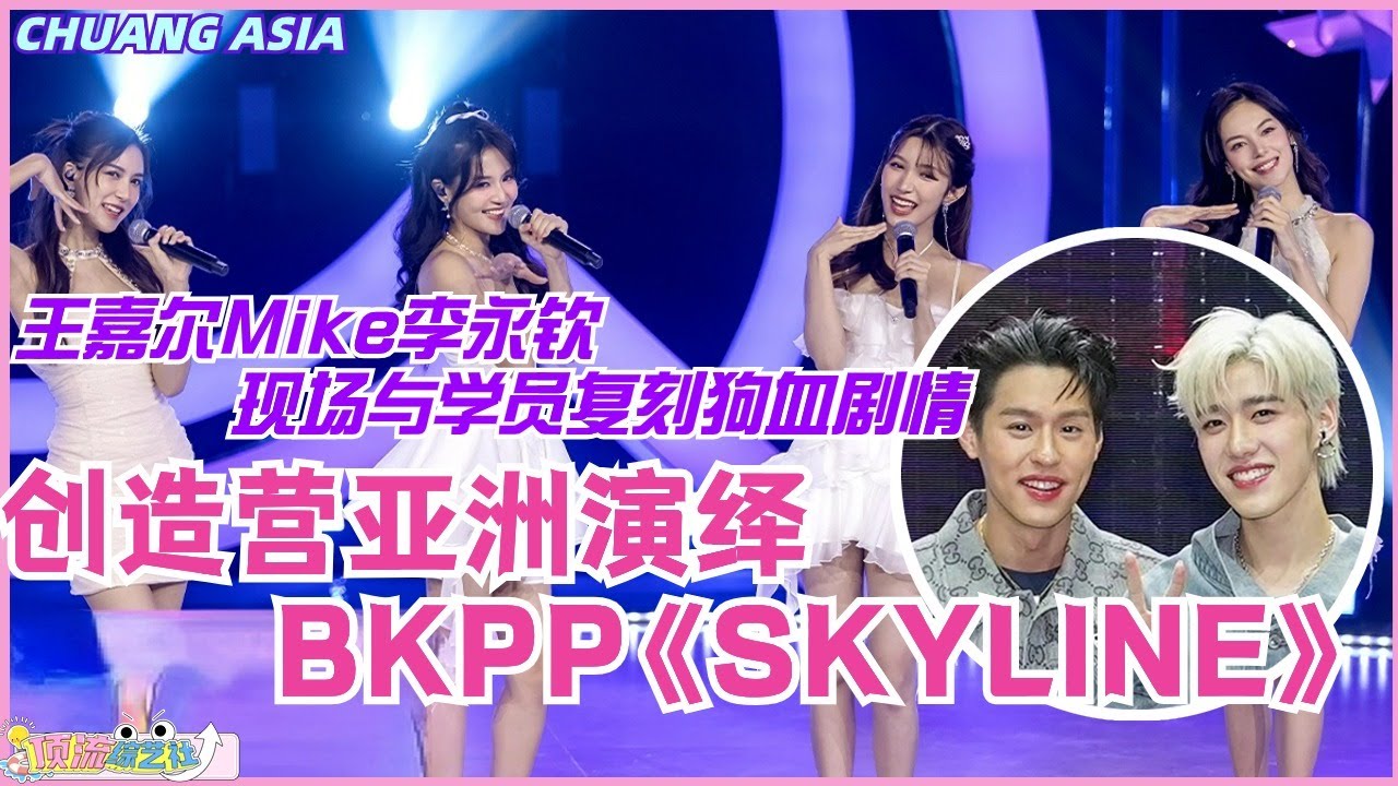 创造营亚洲演绎BKPP《SKYLINE》 王嘉尔Mike李永钦现场与学员复刻狗血剧情？！选秀 | 娱乐 | 综艺 | 音乐 | 创造营2024 | music｜billkin｜ppkrit