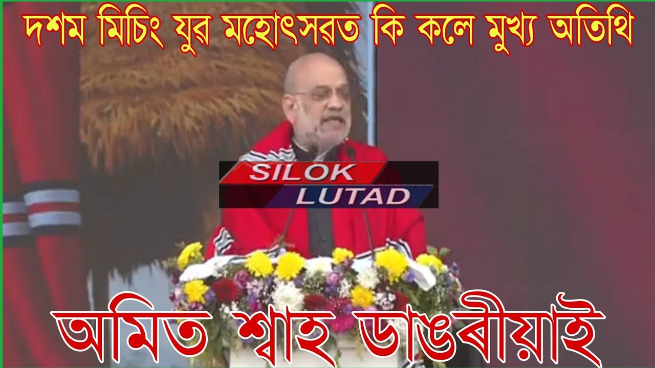 SILOK LUTAD#গৃহ মন্ত্ৰী অমিত শ্বাহৰ দশম মিচিং যুৱ মহোৎসৱৰ ভাষণৰ কিয়দংশ
