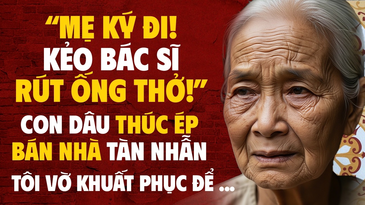 “Mẹ Ký Đi Kẻo Bác Sĩ Rút Ống Thở!” – Lời Thúc Ép Tàn Nhẫn Và Quyết Định Của Mẹ Già 70 Tuổi ...