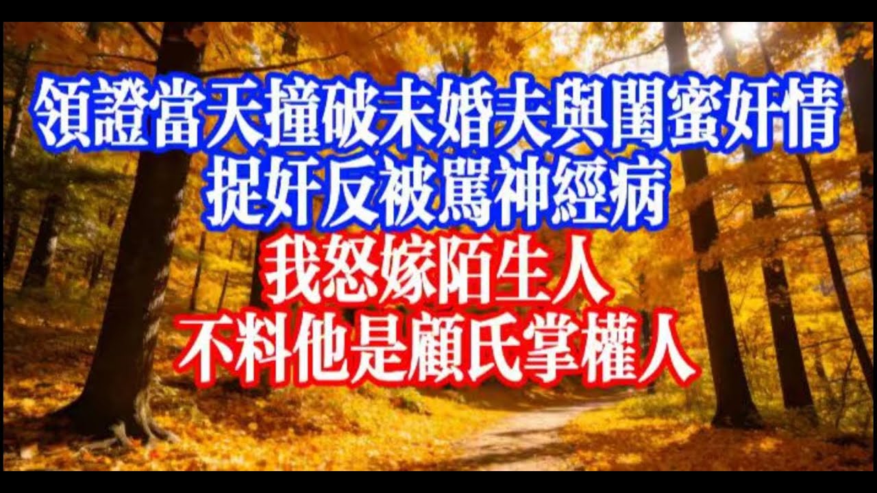領證當天撞破未婚夫與閨蜜姦情，被推罵後我怒嫁民政局陌生人，不料他是顧氏掌權人，全網說我不配，大佬擁我入懷偏要寵 #youtubeshorts #情感故事 #家庭倫理 #婆媳關係#霸道總裁