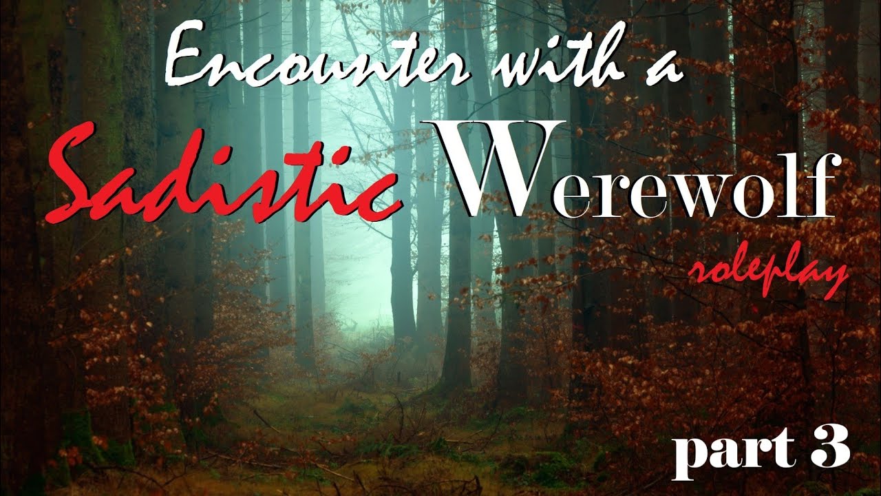 Encounter with a Sadistic Werewolf Girl Roleplay Part 3 -- (Female x Male)