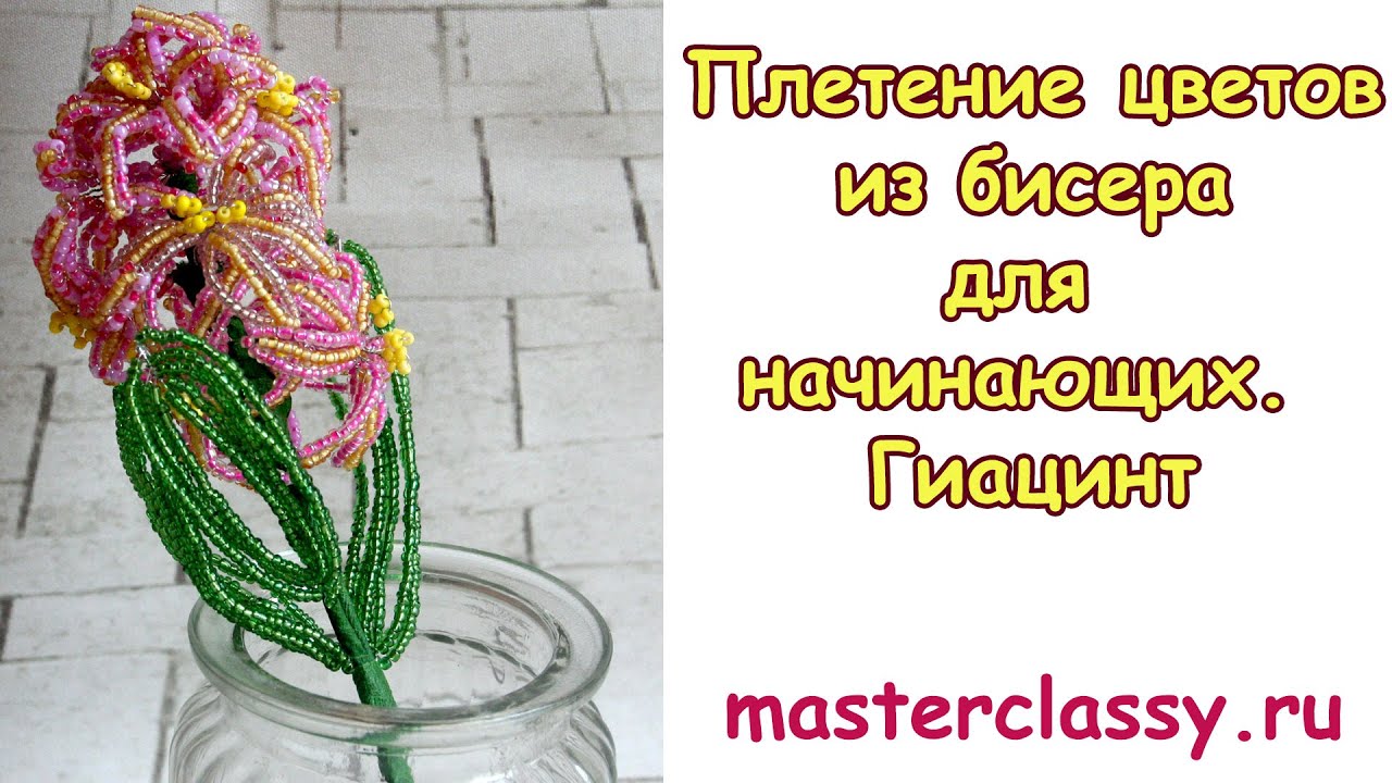 Плетение цветов из бисера для начинающих. Гиацинт: подробный видео урок
