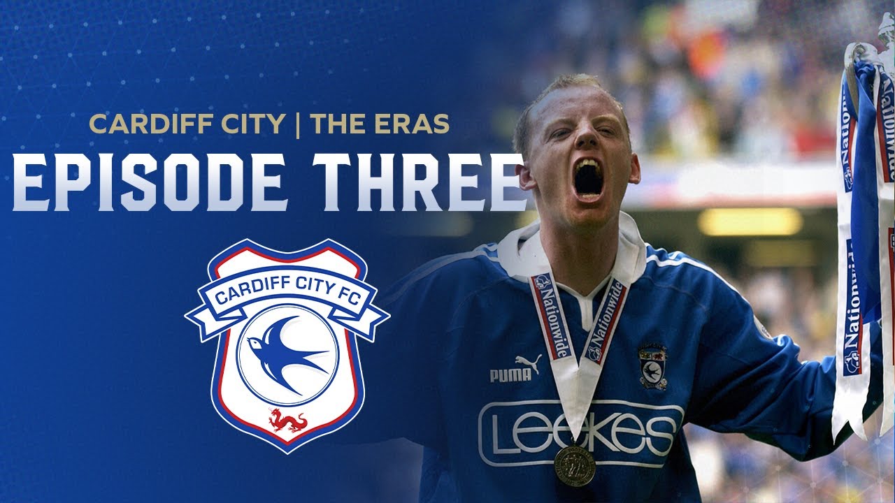 CARDIFF CITY - THE ERAS | EPISODE THREE | 1987-2003