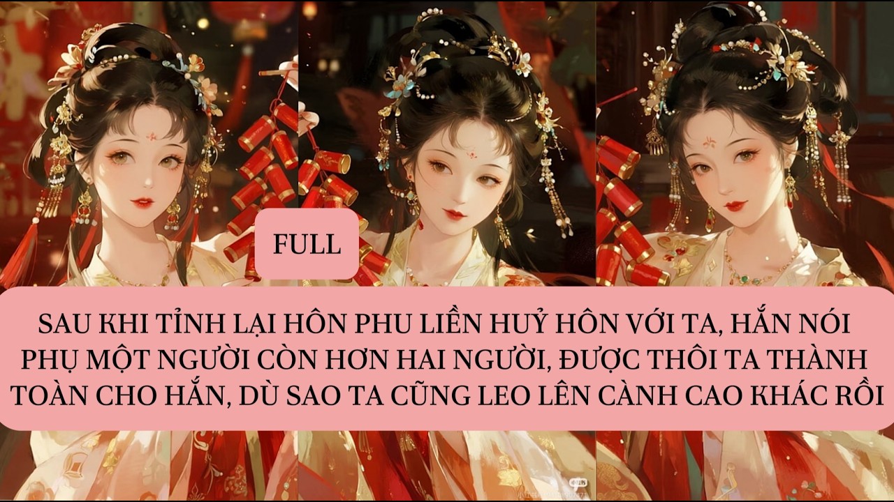 SAU KHI TỈNH LẠI HÔN PHU LIỀN HUỶ HÔN VỚI TA, HẮN NÓI PHỤ MỘT NGƯỜI CÒN HƠN HAI NGƯỜI, ĐƯỢC THÔI...