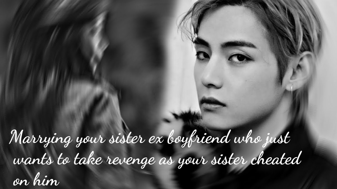 [KTH ]Marrying your sister ex boyfriend who your sister cheated on and now he wants revenge (Last)