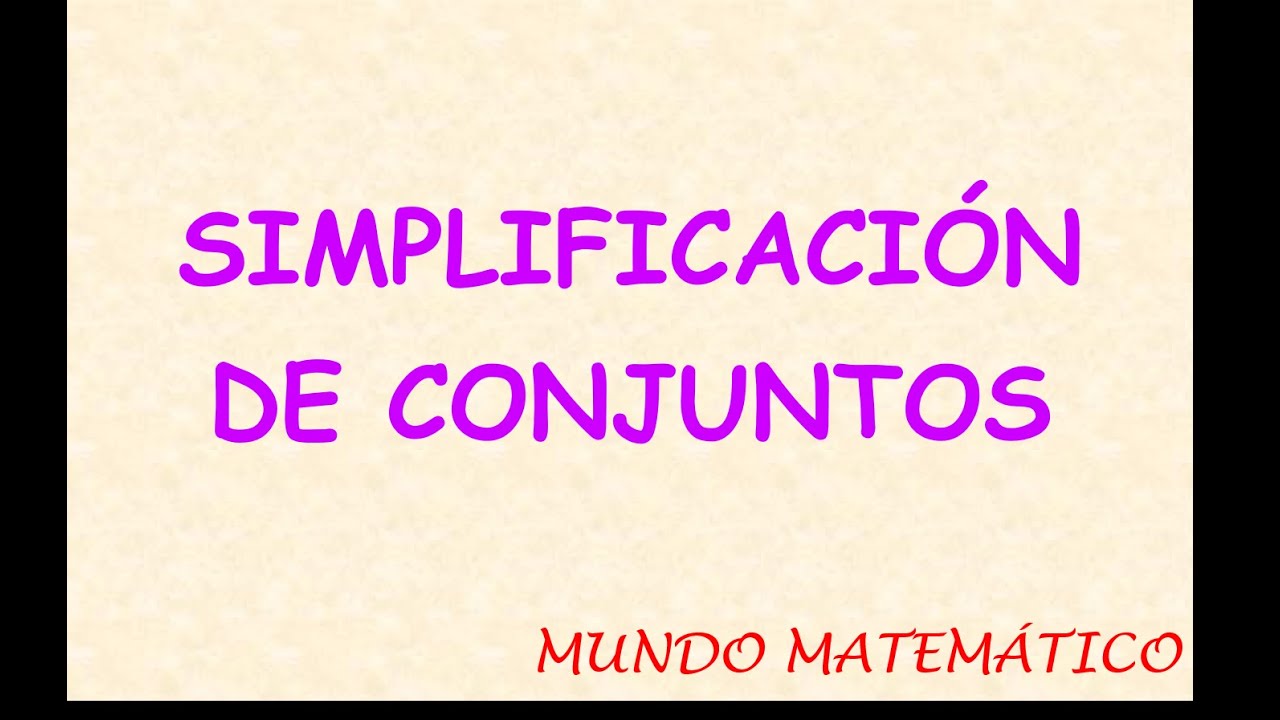SIMPLIFICACIÓN DE OPERACIONES UTILIZANDO LAS LEYES DEL ÁLGEBRA (PROPIEDADES) DE CONJUNTOS