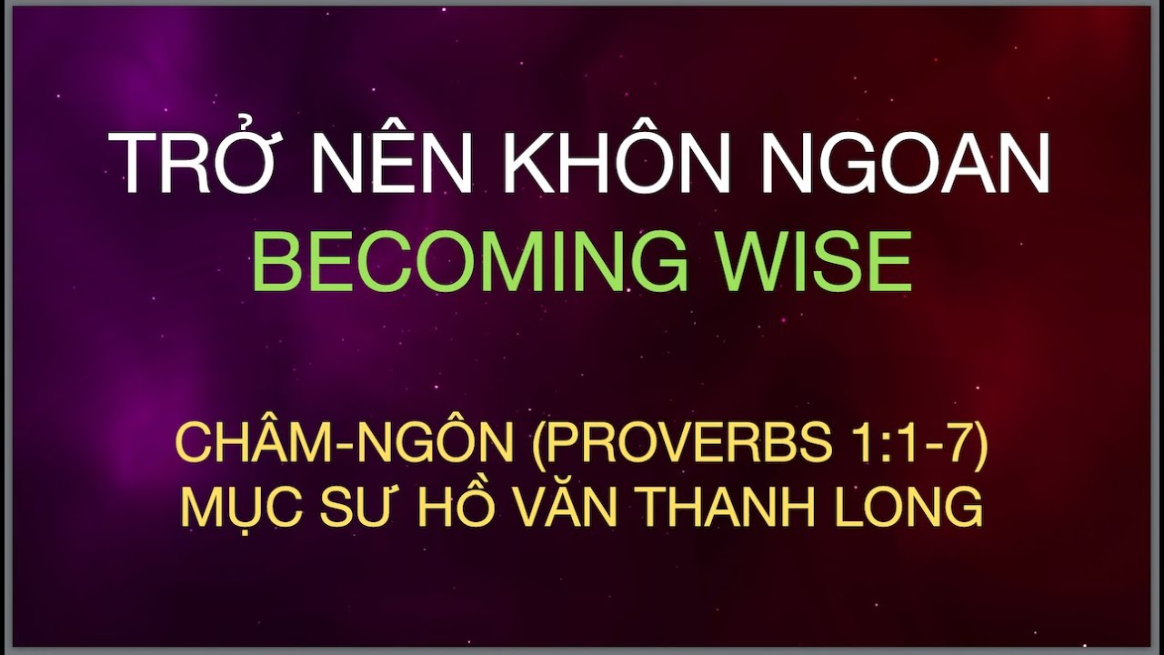 Trở Nên Khôn Ngoan (Becoming Wise), Châm-ngôn (Proverbs) 1:1-17, Mục sư TS Hồ Văn Thanh Long