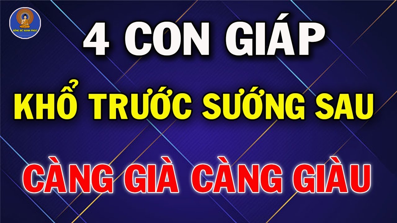 BẬT MÍ 4 Con Giáp KHỔ TRƯỚC SƯỚNG SAU CÀNG GIÀ CÀNG GIÀU, Tiền Tiêu 7 Đời Không Hết