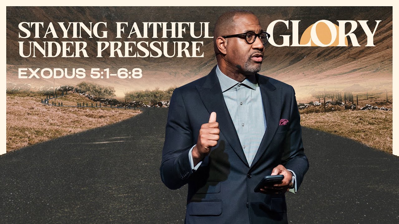 GLORY Part 4 | Staying Faithful Under Pressure | Exodus 5:1–6:8