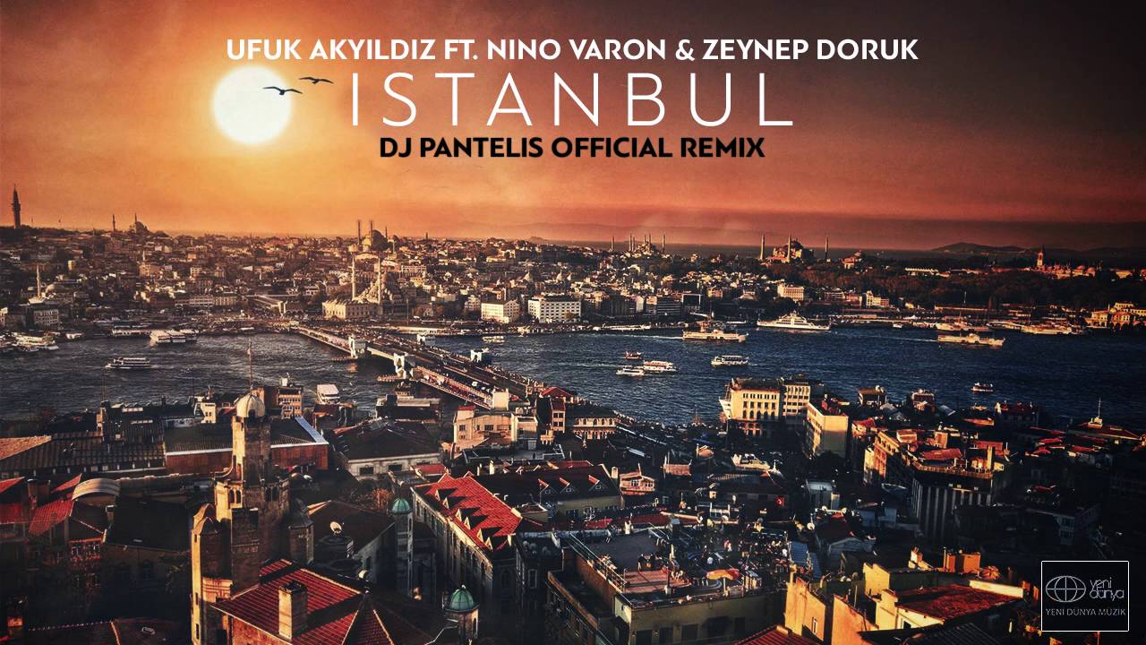 Ufuk Akyıldız Feat. Nino Varon & Zeynep Doruk &ndash; Istanbul (DJ Pantelis Official Remix)