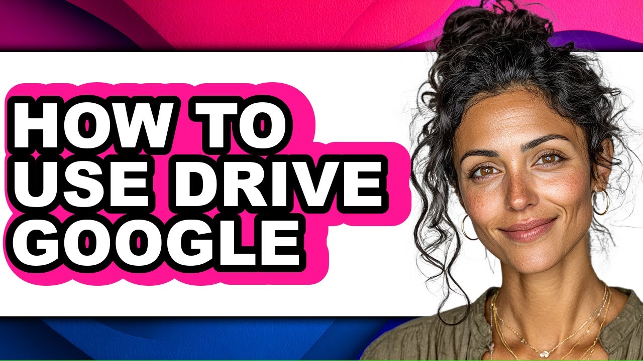 How to Use Drive Google - Full Guide