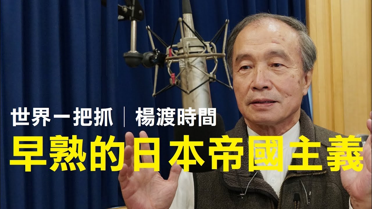 '23.03.13【世界一把抓│楊渡時間】早熟的日本帝國主義