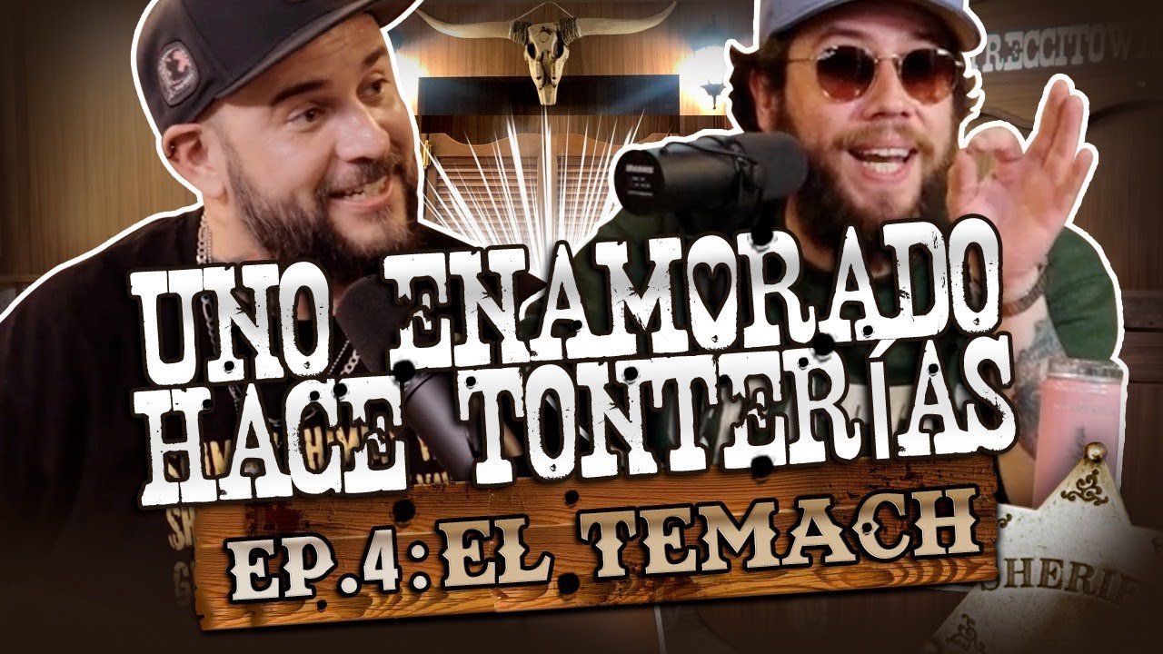 EL TEMACH: EP. 4 | UNO ENAMORADO HACE TONTER&Iacute;AS