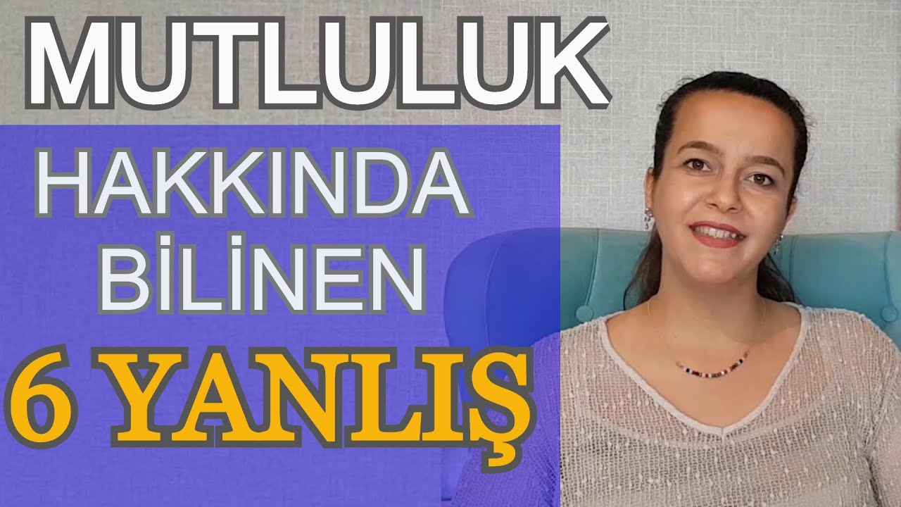 Mutluluk Hakkında Bilinen 6 Yanlış - Psk. Gamze ÜNGÖRMÜŞ