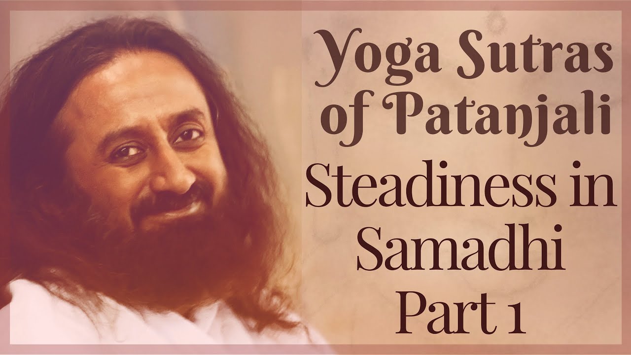 Steadiness in Samadhi 1 - Yoga Sutras of Patanjali - Sri Sri Ravi Shankar