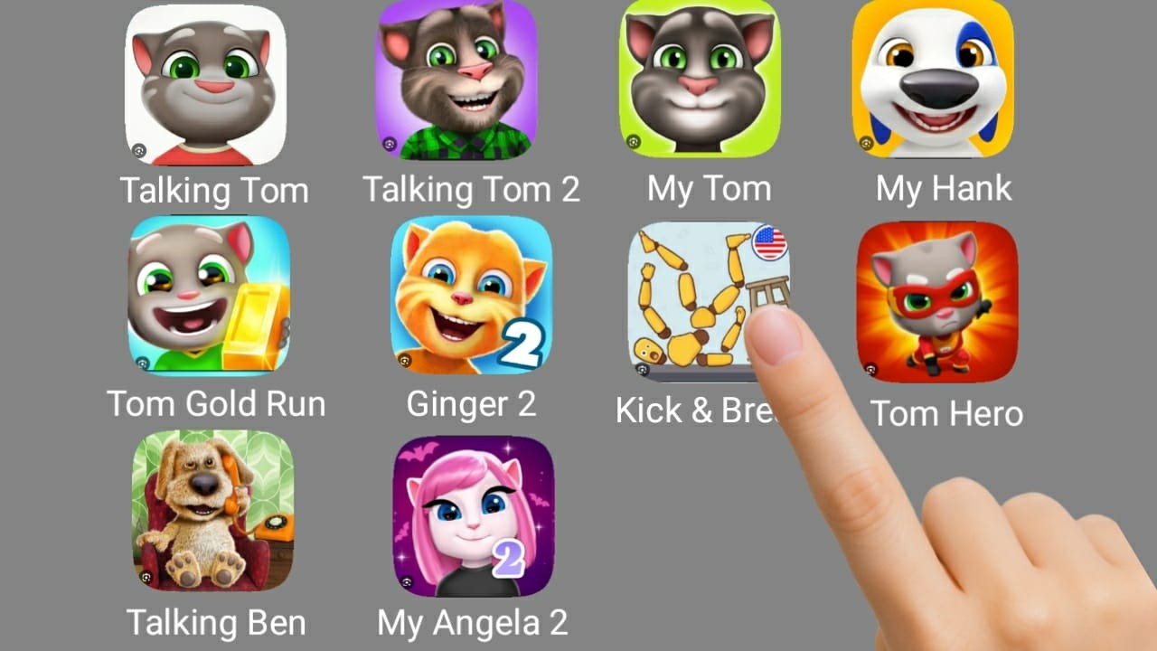 Talking Tom,Kick & Break,Talking Tom 2,My Tom,My Hank,Tom Gold Run,Ginger 2,Tom Hero,Talking Ben