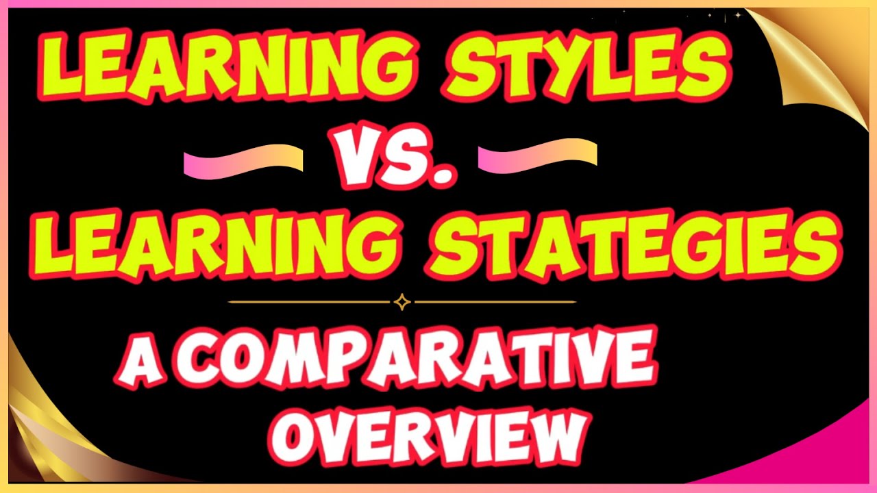 Learning Styles vs. Learning Strategies: A Comparative Overview