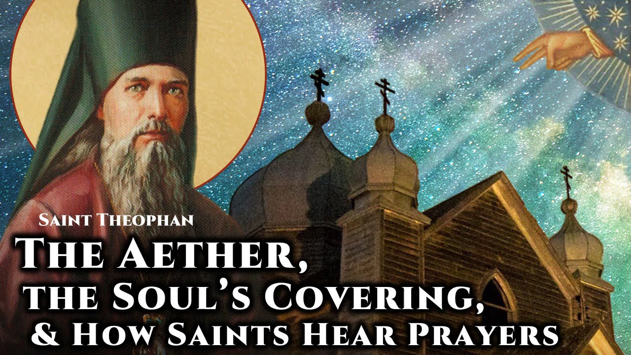 The Aether, The Soul's Covering, & How Saints Hear Prayers - St. Theophan the Recluse