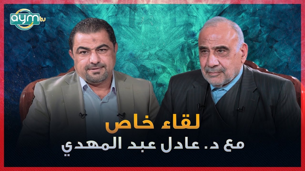 لقاء خاص مع رئيس الوزراء الأسبق عادل عبد المهدي