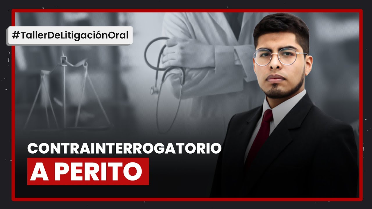 Contrainterrogatorio a perito. Taller de litigación oral.