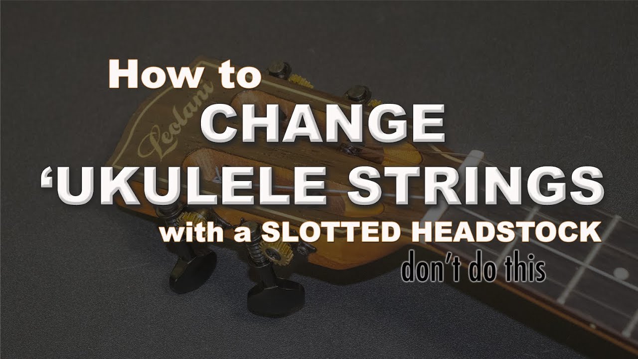 *HOW TO CHANGE YOUR 'UKULELE STRINGS SLOTTED HEADSTOCK// DON't DO THIS!