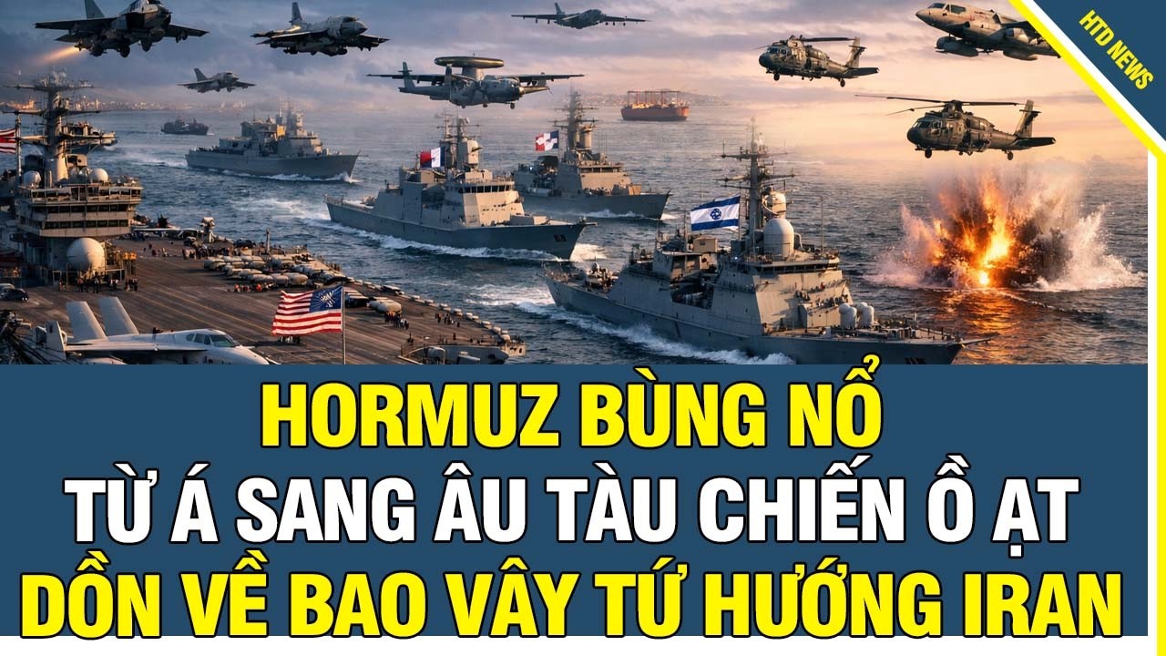 Trung Đ&ocirc;ng Dậy S&oacute;ng: T&agrave;u Chiến Từ Ch&acirc;u &Aacute; đến Ch&acirc;u &Acirc;u Ồ Ạt &Aacute;p S&aacute;t Hormuz, Iran Bị Bao V&acirc;y Tứ Ph&iacute;a