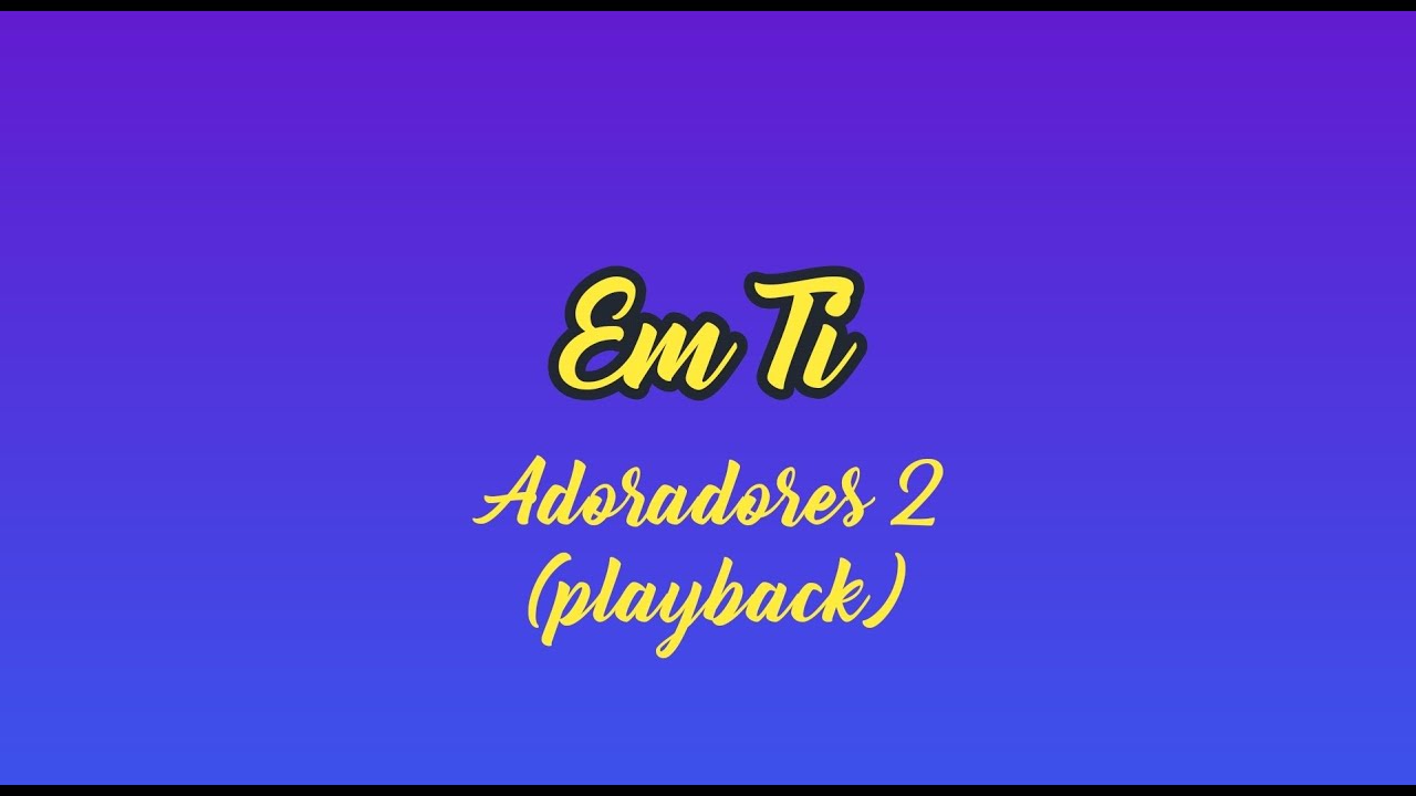 EM TI - Adoradores 2 (Playback com Letra)