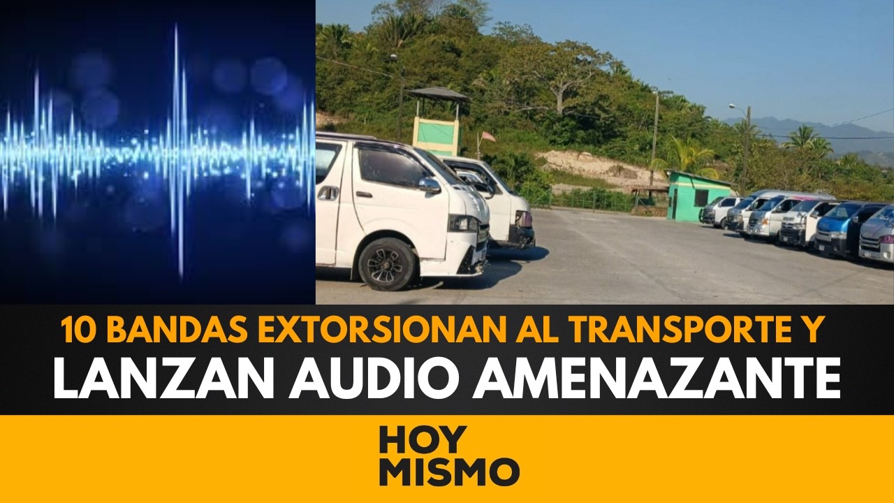¡ALERTA MÁXIMA! 10 bandas extorsionan al transporte y lanzan audio amenazante en Choloma