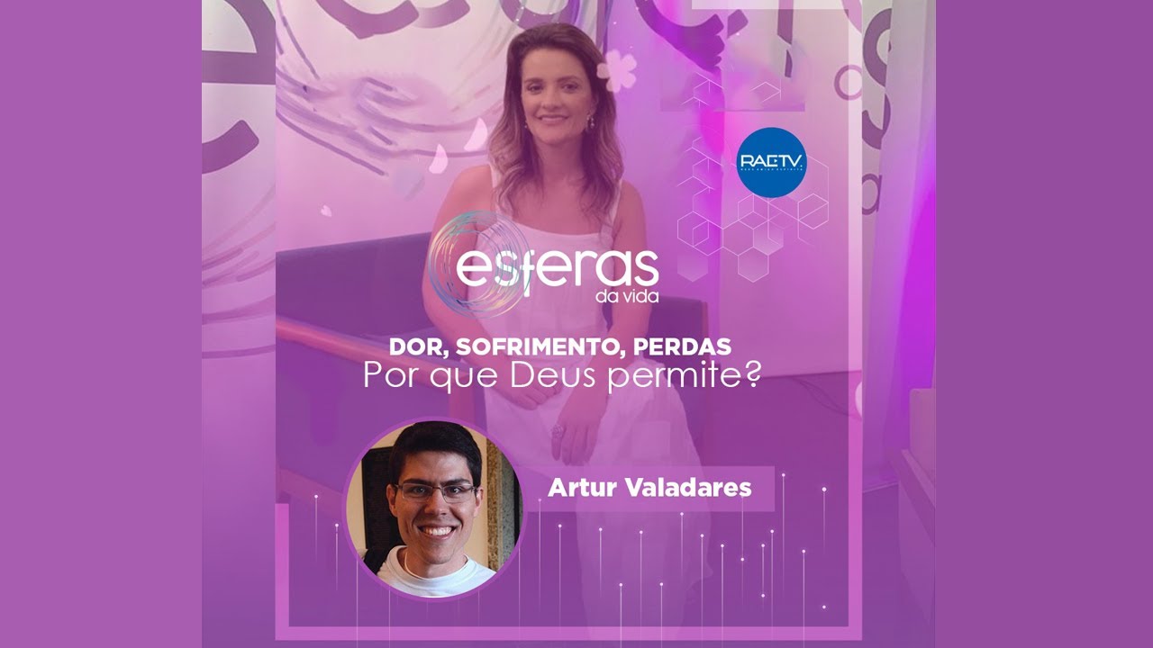DOR, SOFRIMENTO, PERDAS - POR QUE DEUS PERMITE? com Artur Valadares - Esferas da Vida #119