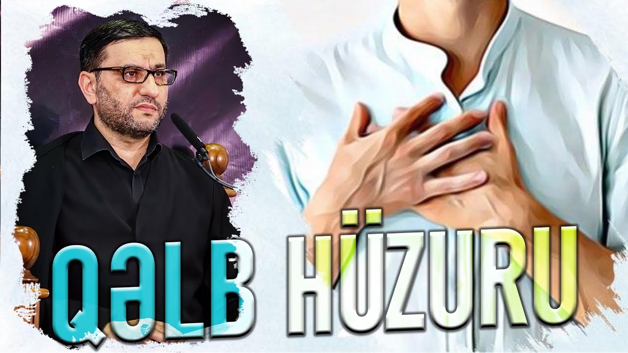 Qəlb hüzuru əldə etməyin yolları - Hacı Şahin - Xoş belələrinin halına!...
