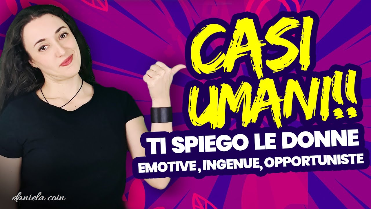 Le donne sono CASI UMANI! Emotive, Opportuniste, Ingenue... Perché fanno così? | danielacoin.it