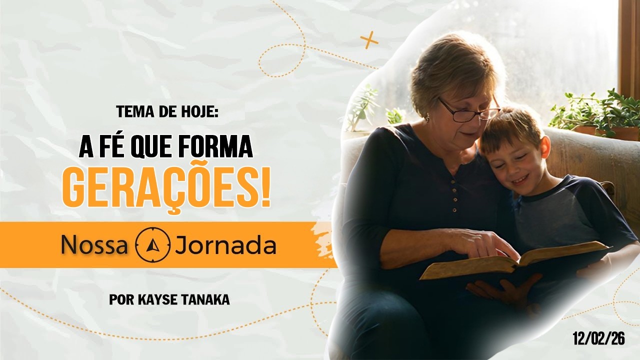 Nossa Jornada: A F&eacute; Que Forma Gera&ccedil;&otilde;es! #13/02/26