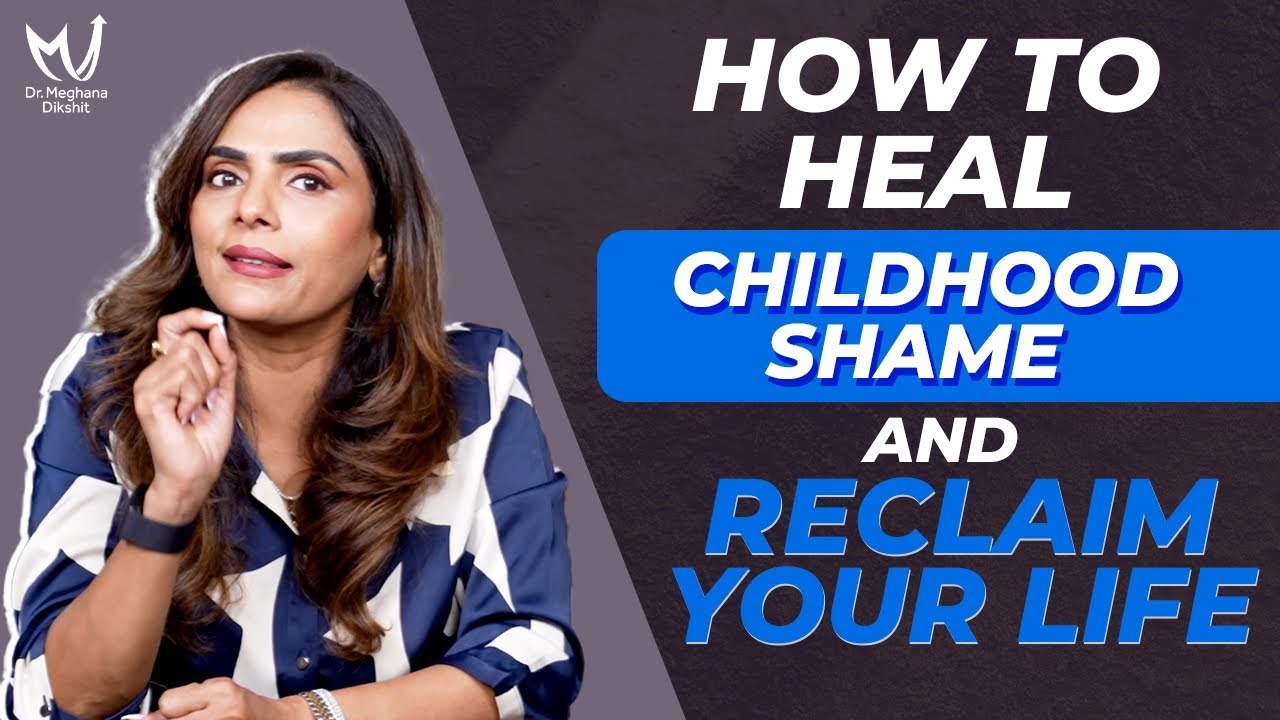 Heal Childhood Shame FAST with These Simple Steps | Dr Meghana Dikshit