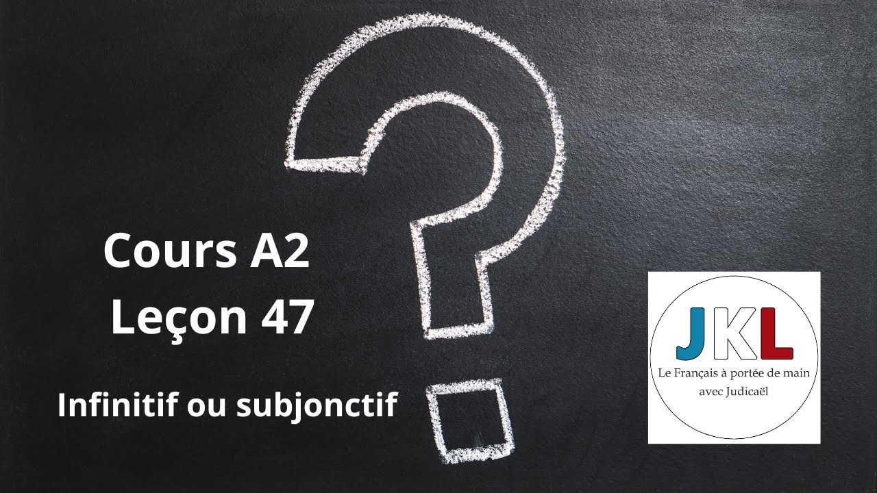 JKL - Cours A2 - Leçon 47 - Infinitif ou subjonctif