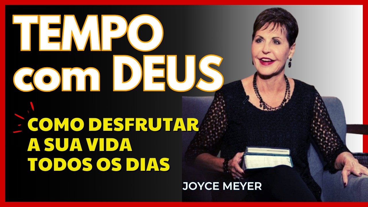 COMO PASSAR TEMPO COM DEUS E DESFRUTAR A VIDA TODOS OS DIAS | Joyce Meyer