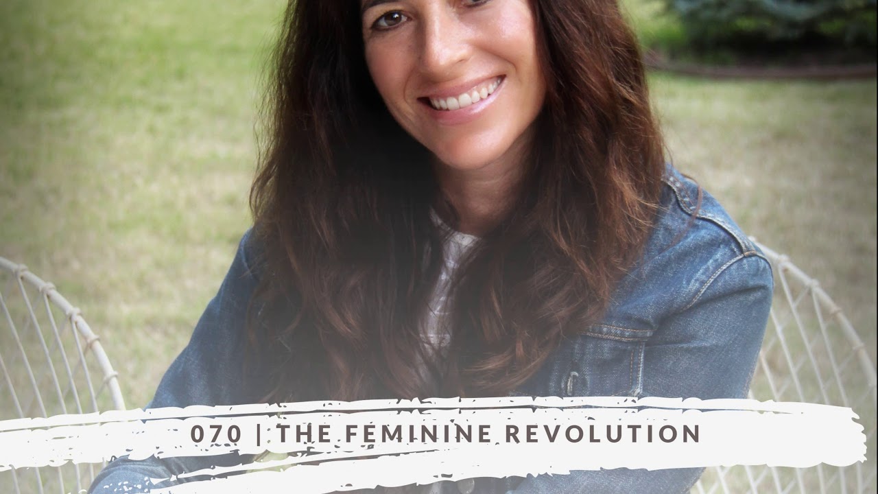 070 | The Feminine Revolution with Amy Stanton